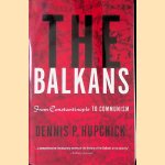 The Balkans: From Constantinople to Communism door Dennis P. Hupchick