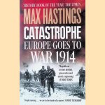 Catastrophe: Europe Goes to War 1914 door Max Hastings