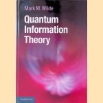 Quantum Information Theory door Mark M. Wilde