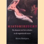 Historiezucht: de obsessie met het verleden in de negentiende eeuw door Marita Mathijsen