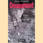 Douaumont 1914-1918: Vérité et légende door Alain Denizot