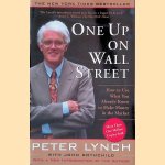 One Up on Wall Street: How to Use What You Already Know to Make Money in the Market door Peter Lynch