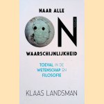 Naar alle onwaarschijnlijkheid: toeval in de wetenschap en filosofie door Klaas Landsman