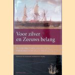 Voor zilver en Zeeuws belang: de rampzalige Zuidzee expeditie van de Middelburgse Commercie Compagnie, 1724-1727 door Ruud Paesie