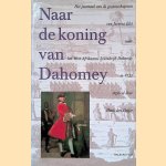 Naar de Koning van Dahomey: Het Journaal van de gezantschapsreis van Jacobus Elet naar het West-Afrikaanse Koninkrijk Dahomey in 1733 door Henk den Heijer