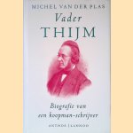 Vader Thijm: biografie van een koopman-schrijver door Michel van der Plas