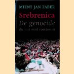 Srebrenica: De genocide die niet werd voorkomen door Mient Jan Faber