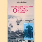 The Decline and Fall of the Ottoman Empire door Alan Palmer