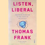 Listen, Liberal: or, what ever happened to the party of the people? door Thomas Frank