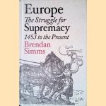 Europe: The Struggle for Supremacy: 1453 to the Present door Brendan Simms