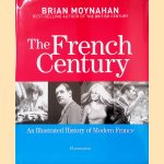 The French Century: An Illustrated History of Modern France door Brian Moynahan