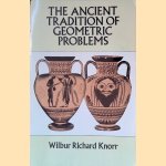 The Ancient Tradition of Geometric Problems door Wilbur Richard Knorr