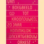 Van boegbeeld tot kroonjuweel: 20 jaar Koninklijk Concertgebouworkest door H. Posthuma de Boer-Klautz e.a.