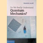 Do We Really Understand Quantum Mechanics? door Franck Laloë