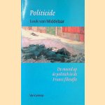 Politicide: de moord op de politiek in de Franse filosofie door Luuk van Middelaar