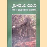 Jungle Gold: Van de goudvelden in Suriname door Will Degrouchy e.a.