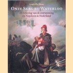 Onze slag bij Waterloo: De beleving van de overwinning op Napoleon in Nederland door Louis Ph. Sloos