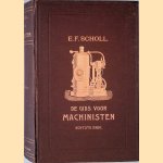 De gids voor machinisten bij poldergemalen, op fabrieken, locomotieven en stoombooten, tevens geschikt tot leidraad voor fabrikanten, ingenieurs en studeerenden door E.F. Scholl e.a.