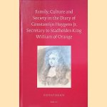 Family, Culture And Society In the Diary of Constantijn Huygens Jr, Secretary to Stadholder-King William of Orange door Rudolf Dekker