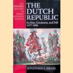 The Dutch Republic: Its Rise, Greatness and Fall, 1477-1806 door Jonathan I. Israel