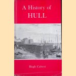 A History of Kingston upon Hul: From Earliest Time to the Present Day door Hugh Calvert