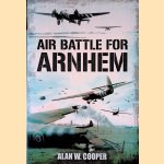 Air Battle for Arnhem door Alan W. Cooper