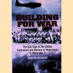 Building for War: The Epic Saga of the Civilian Contractors and Marines of Wake Island in World War II door Bonita Gilbert