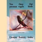 Nos paranam = Onze vogels = Our birds: Curaçao: Bonaire: Aruba door Boer Bart A. de