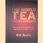 The World Tea Encyclopaedia: The world of tea explored and explained from bush to brew door Will Battle