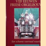 Vijf eeuwen Friese orgelbouw: een schoone voorraad waarlyk door Jan Jongepier