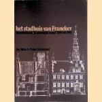 Het stadhuis van Franeker: Bouwhistorisch overzicht vanaf 1591 tot 1981 door Meta A. Prins-Schimmel