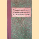 Weezenverpleging bij de Gereformeerden in Nederland tot 1795 door Dr. J.D. Schmidt