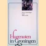 Hugenoten in Groningen: Franse vluchtelingen tussen 1680 en 1720 door M. - en anderen Bakker