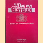 Als de dag van gisteren: Honderd jaar Friesland en de Friezen door Ria Efdée e.a.