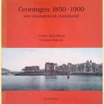 Groningen 1850-1900: een veranderend stadsbeeld door Corien Ligtenberg e.a.