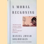 A Moral Reckoning: The Role of the Catholic Church in the Holocaust and Its Unfulfilled Duty of Repair door Daniel Jonah Goldhagen