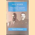 Max Weber and Thomas Mann: Calling and the Shaping of the Self door Harvey Goldman