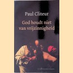 God houdt niet van vrijzinnigheid: Verzamelde columns en krantenartikelen 1993-2004 door Paul Cliteur