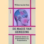 De magie van genezing: Radicale ideeën uit de geschiedenis van de psychiaterie door Willem van der Does