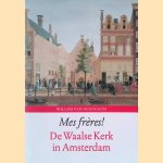 Mes fre?res! De Waalse Kerk in Amsterdam door Willem van Bennekom