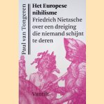 Het Europese nihilisme: Friedrich Nietzsche over de dreiging die niemand schijnt te deren door Paul van Tongeren