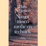 Natuur tussen mythe en techniek door Hans Achterhuis