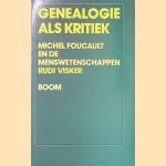 Genealogie als kritiek: Michel Foucault en de menswetenschappen door Rudi Visker