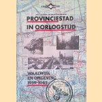 Provinciestad in oorlogstijd: Waalwijk en omgeving 1939-1945. door Jack Didden e.a.