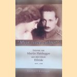 "Mijn lieve zieltje!": Brieven van Martin Heidegger aan zijn vrouw Elfride 1915-1970 door Karl van Klaveren