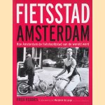 Fietsstad Amsterdam: hoe Amsterdam de fietshoofdstad van de wereld werd door Fred Feddes e.a.