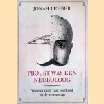 Proust was een neuroloog: Waarom kunst vaak voorloopt op de wetenschap door Johah Lehrer