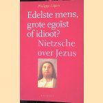 Edelste mens, grote egoïst of idioot? Nietzsche over Jezus door Philippe Lepers