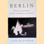 Berlin: A Portrait of Its History, Politics, Architecture, and Society door Giles Macdonogh