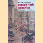 Joseph Roth in Berlijn: een leesboek voor wandelaars door Michael Bienert